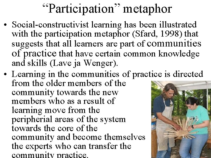 “Participation” metaphor • Social-constructivist learning has been illustrated with the participation metaphor (Sfard, 1998)