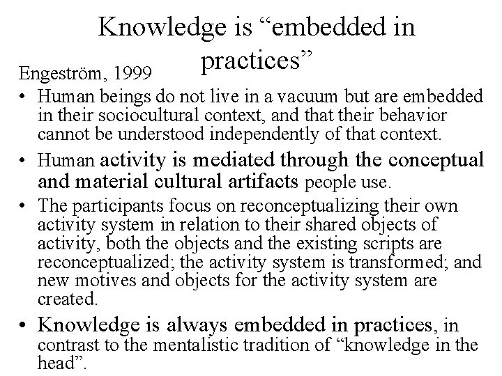 Knowledge is “embedded in practices” Engeström, 1999 • Human beings do not live in