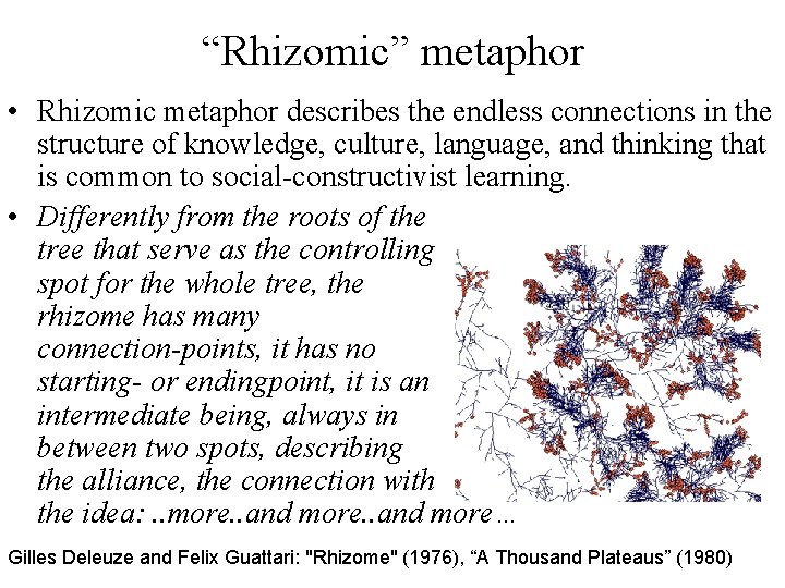 “Rhizomic” metaphor • Rhizomic metaphor describes the endless connections in the structure of knowledge,