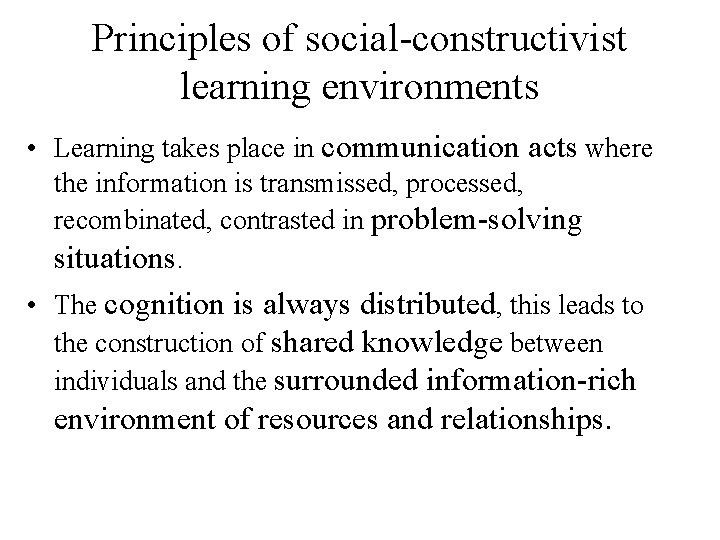 Principles of social-constructivist learning environments • Learning takes place in communication acts where the