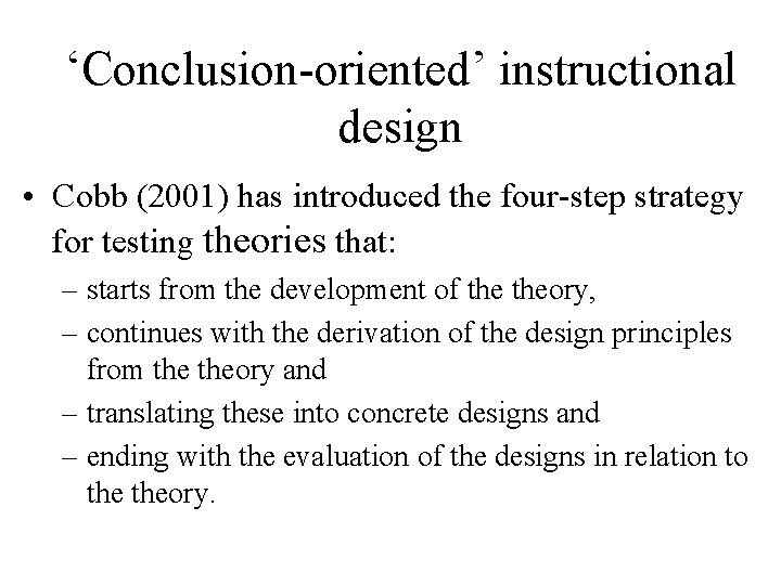 ‘Conclusion-oriented’ instructional design • Cobb (2001) has introduced the four-step strategy for testing theories
