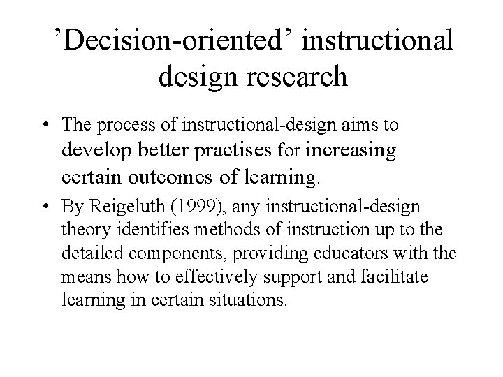 ’Decision-oriented’ instructional design research • The process of instructional-design aims to develop better practises