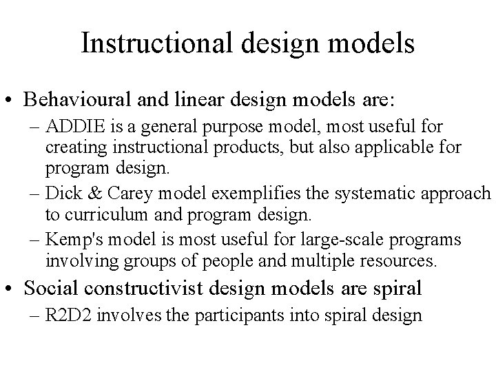 Instructional design models • Behavioural and linear design models are: – ADDIE is a