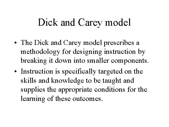 Dick and Carey model • The Dick and Carey model prescribes a methodology for