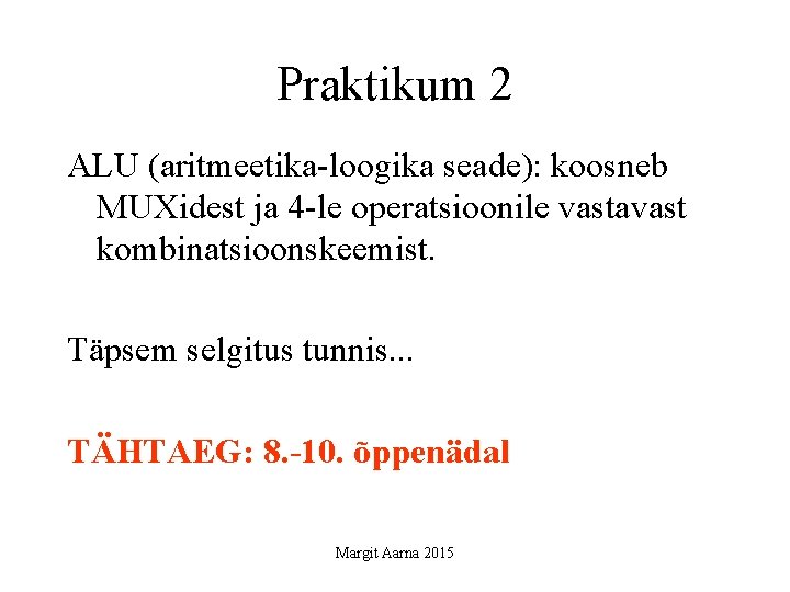 Praktikum 2 ALU (aritmeetika-loogika seade): koosneb MUXidest ja 4 -le operatsioonile vastavast kombinatsioonskeemist. Täpsem