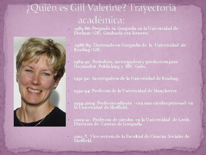 ¿Quién es Gill Valetine? Trayectoria académica: � 1983 -86: Pregrado en Geografía en la