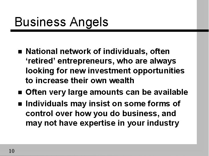 Business Angels n n n 10 National network of individuals, often ‘retired’ entrepreneurs, who