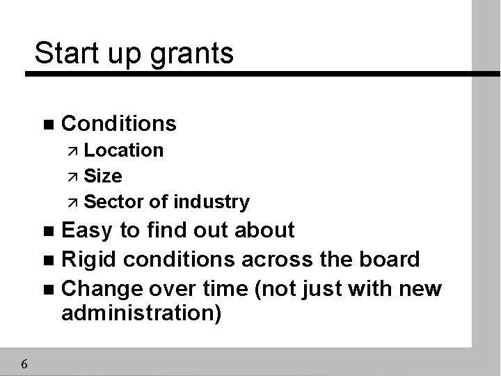 Start up grants n Conditions ä Location ä Size ä Sector of industry Easy