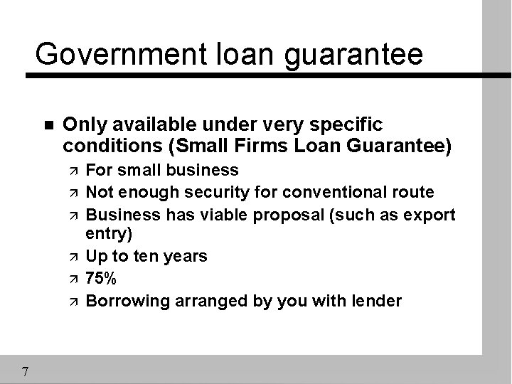 Government loan guarantee n Only available under very specific conditions (Small Firms Loan Guarantee)