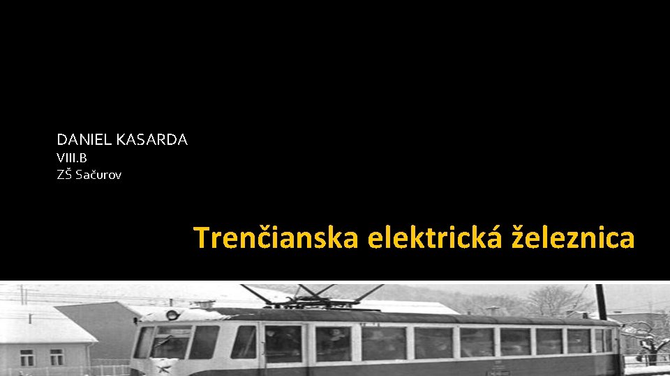 DANIEL KASARDA VIII. B ZŠ Sačurov Trenčianska elektrická železnica 