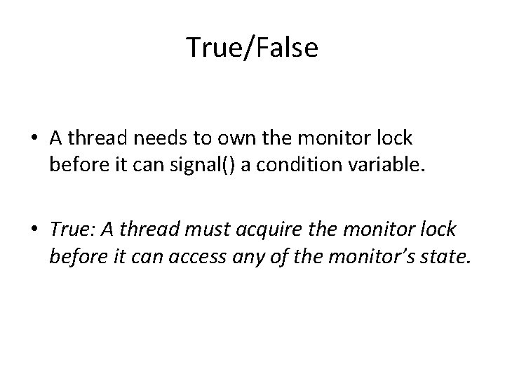 True/False • A thread needs to own the monitor lock before it can signal()