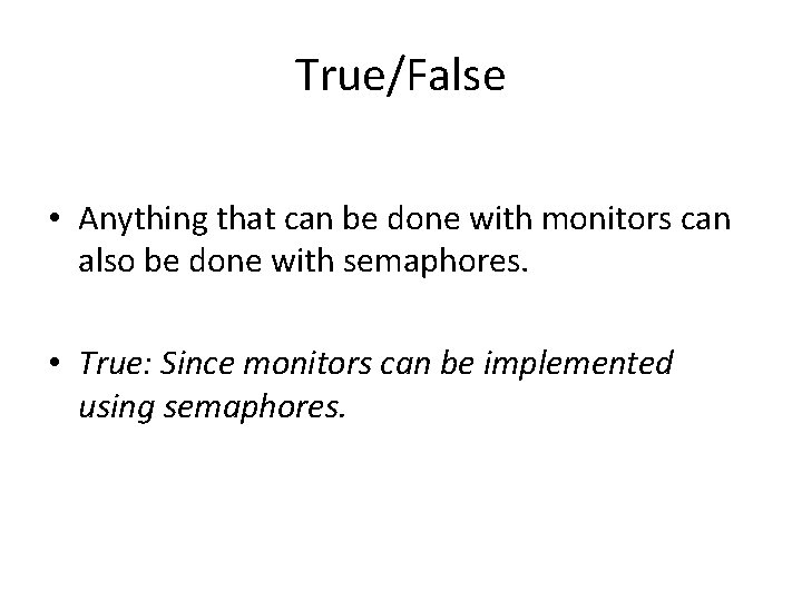 True/False • Anything that can be done with monitors can also be done with