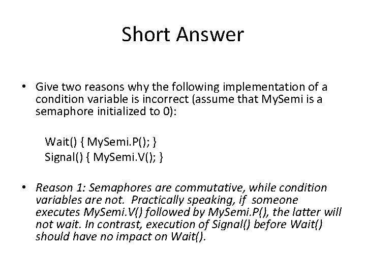 Short Answer • Give two reasons why the following implementation of a condition variable