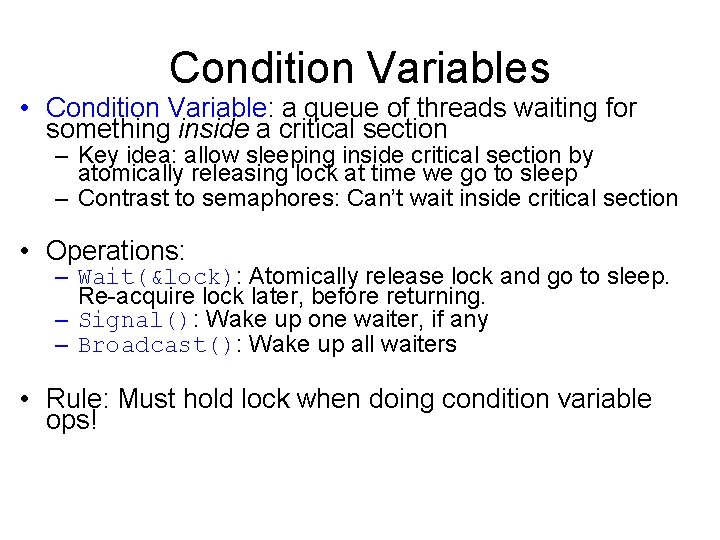 Condition Variables • Condition Variable: a queue of threads waiting for something inside a