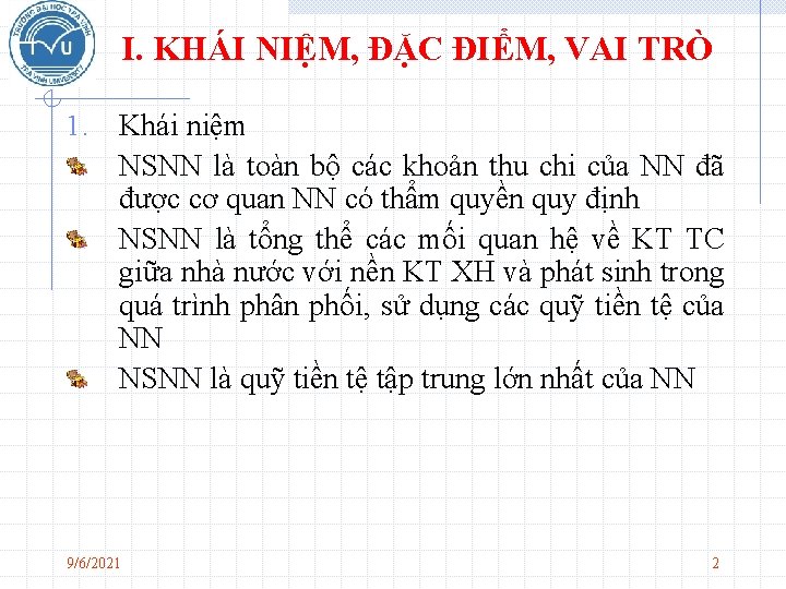 I. KHÁI NIỆM, ĐẶC ĐIỂM, VAI TRÒ 1. Khái niệm NSNN là toàn bộ