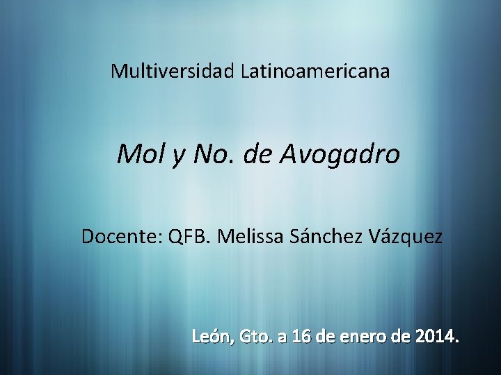 Multiversidad Latinoamericana Mol y No. de Avogadro Docente: QFB. Melissa Sánchez Vázquez León, Gto.