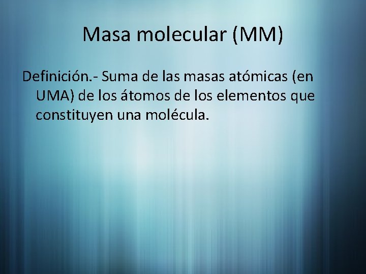 Masa molecular (MM) Definición. - Suma de las masas atómicas (en UMA) de los