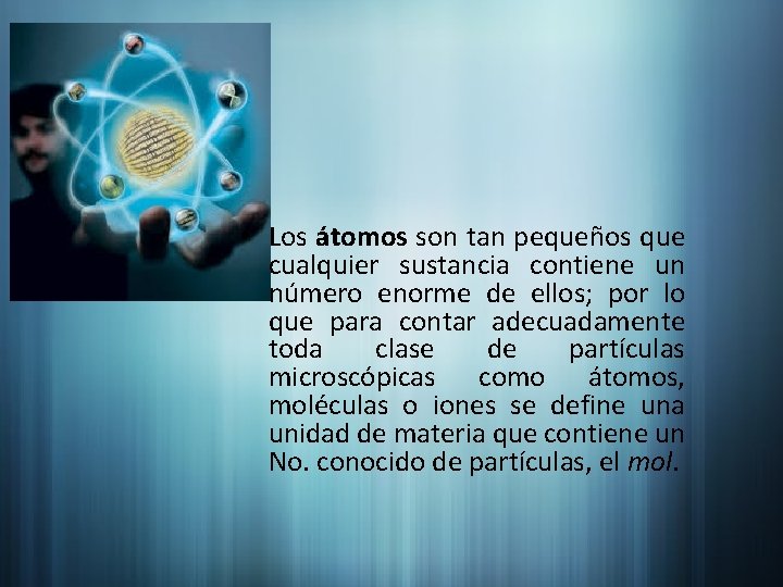  • Los átomos son tan pequeños que cualquier sustancia contiene un número enorme