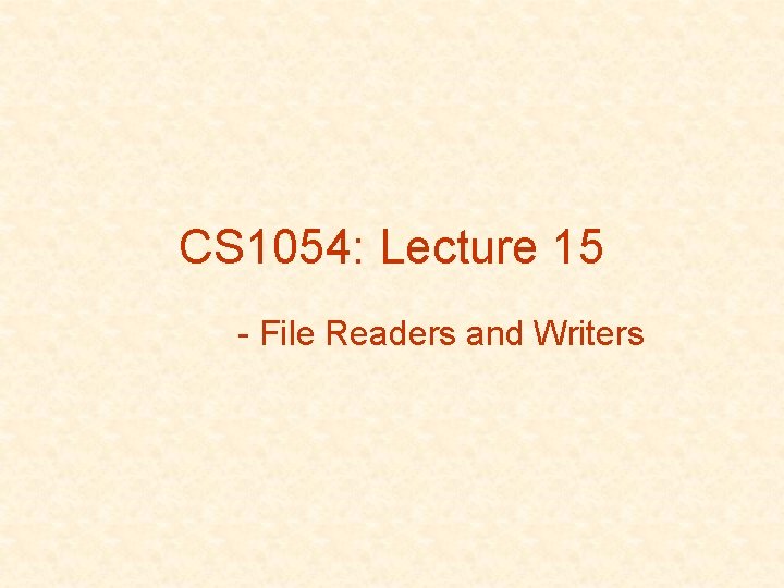 CS 1054: Lecture 15 - File Readers and Writers CS 1054: Lecture 15 - File Readers and Writers