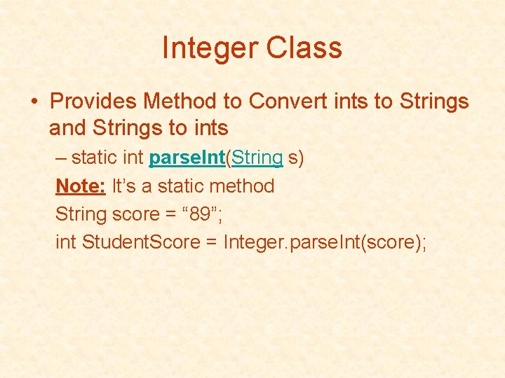 Integer Class • Provides Method to Convert ints to Strings and Strings to ints Integer Class • Provides Method to Convert ints to Strings and Strings to ints