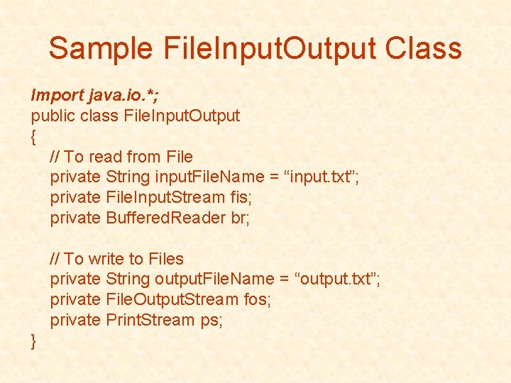 Sample File. Input. Output Class Import java. io. *; public class File. Input. Output Sample File. Input. Output Class Import java. io. *; public class File. Input. Output