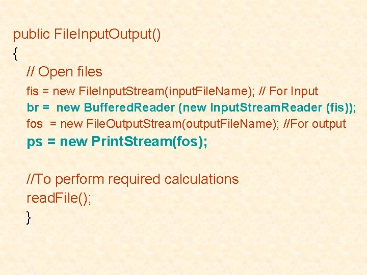 public File. Input. Output() { // Open files fis = new File. Input. Stream(input. public File. Input. Output() { // Open files fis = new File. Input. Stream(input.