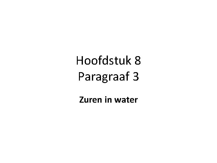 Hoofdstuk 8 Paragraaf 3 Zuren in water 