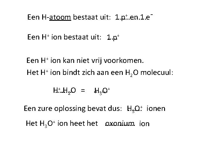 Een H-atoom bestaat uit: 1. . . . p+ en 1 eˉ Een H+