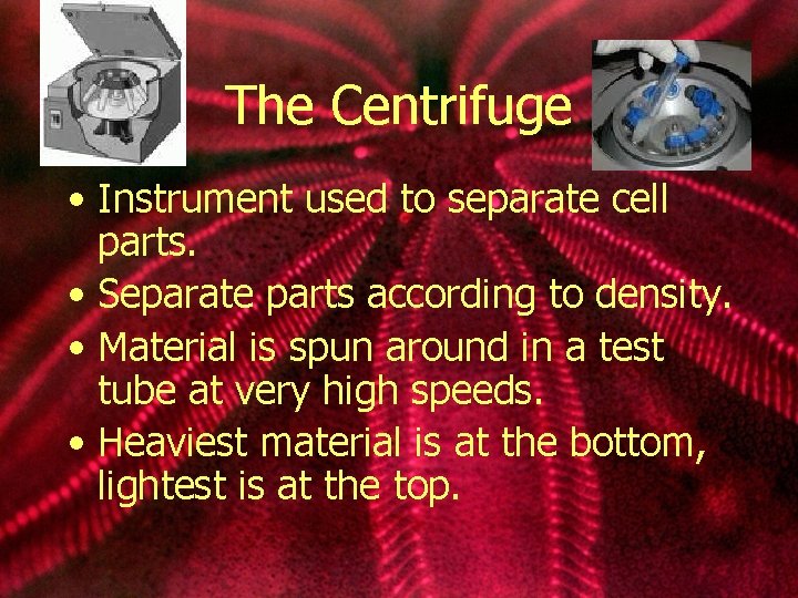 The Centrifuge • Instrument used to separate cell parts. • Separate parts according to