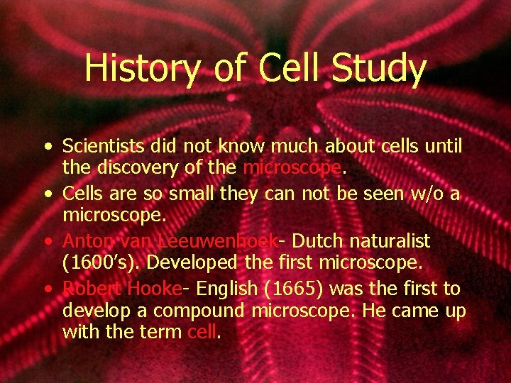 History of Cell Study • Scientists did not know much about cells until the