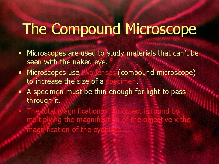 The Compound Microscope • Microscopes are used to study materials that can’t be seen