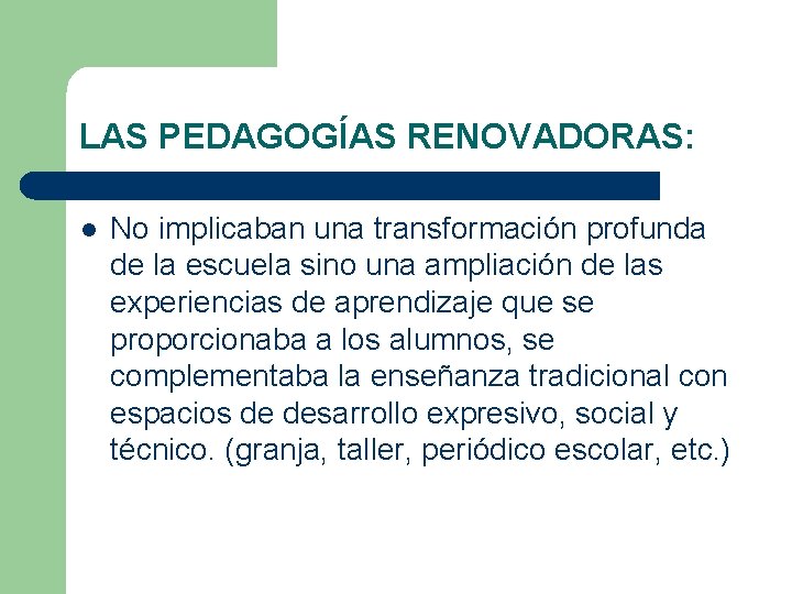 LAS PEDAGOGÍAS RENOVADORAS: l No implicaban una transformación profunda de la escuela sino una