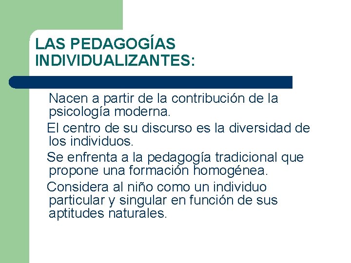 LAS PEDAGOGÍAS INDIVIDUALIZANTES: Nacen a partir de la contribución de la psicología moderna. El