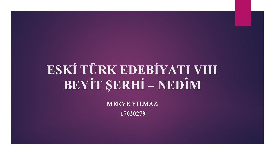 ESKİ TÜRK EDEBİYATI VIII BEYİT ŞERHİ – NEDÎM MERVE YILMAZ 17020279 