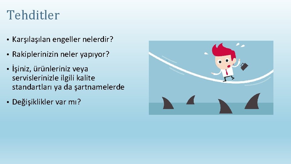 Tehditler • Karşılan engeller nelerdir? • Rakiplerinizin neler yapıyor? • İşiniz, ürünleriniz veya servislerinizle