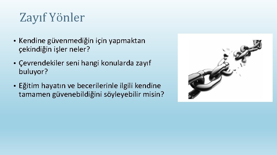 Zayıf Yönler • Kendine güvenmediğin için yapmaktan çekindiğin işler neler? • Çevrendekiler seni hangi