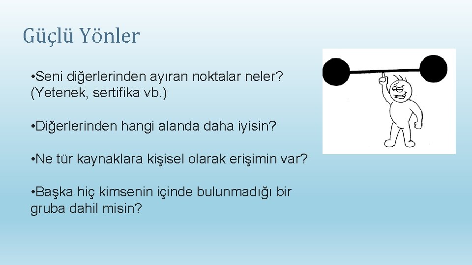 Güçlü Yönler • Seni diğerlerinden ayıran noktalar neler? (Yetenek, sertifika vb. ) • Diğerlerinden