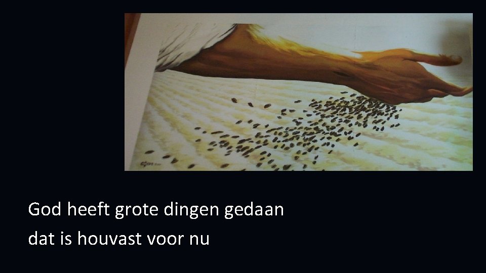 God heeft grote dingen gedaan dat is houvast voor nu 