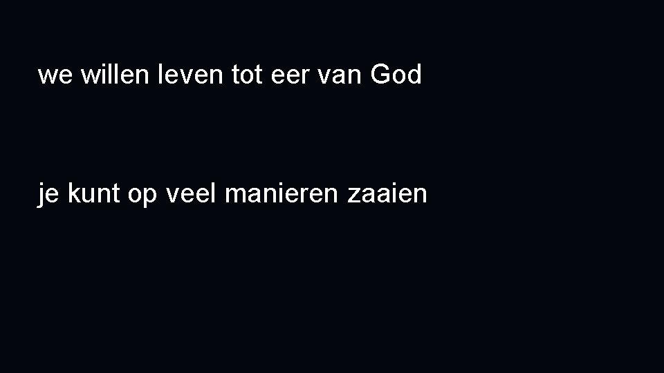 we willen leven tot eer van God je kunt op veel manieren zaaien 