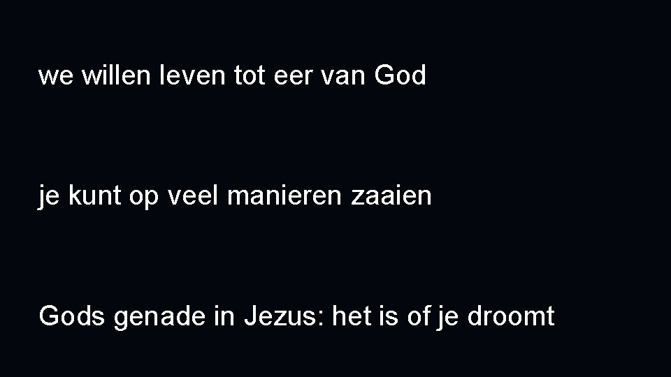 we willen leven tot eer van God je kunt op veel manieren zaaien Gods