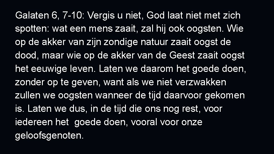 Galaten 6, 7 -10: Vergis u niet, God laat niet met zich spotten: wat