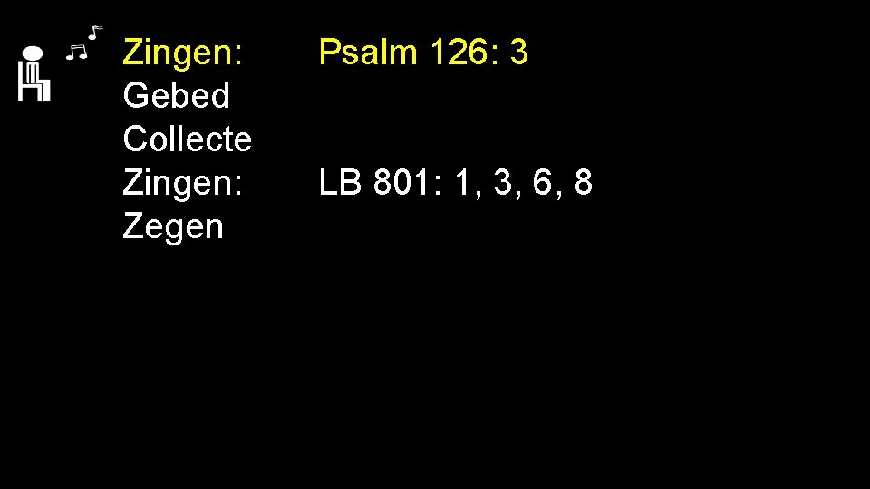 Zingen: Gebed Collecte Zingen: Zegen Psalm 126: 3 LB 801: 1, 3, 6, 8
