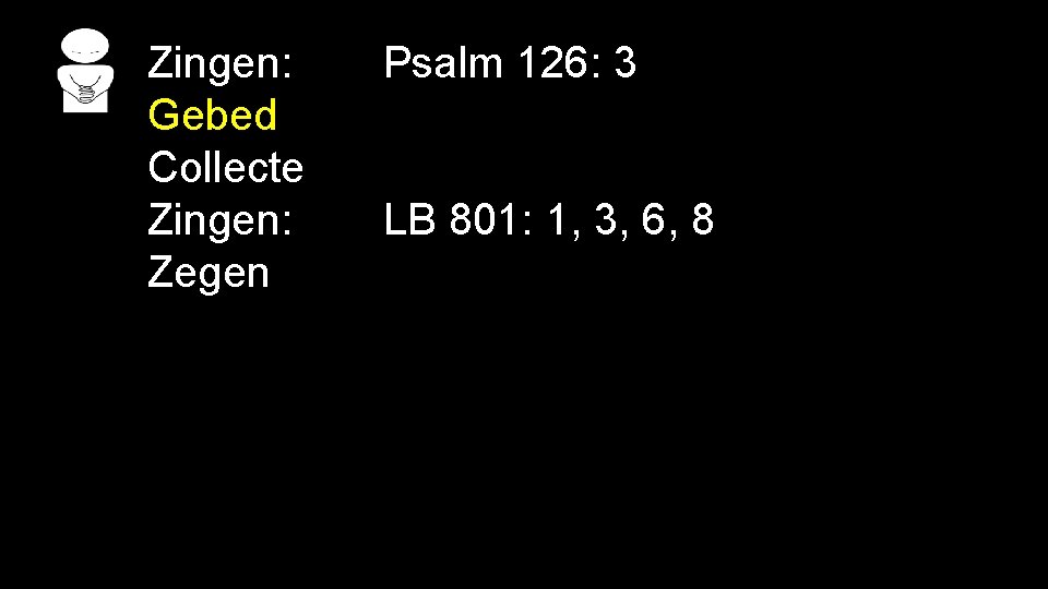 Zingen: Gebed Collecte Zingen: Zegen Psalm 126: 3 LB 801: 1, 3, 6, 8