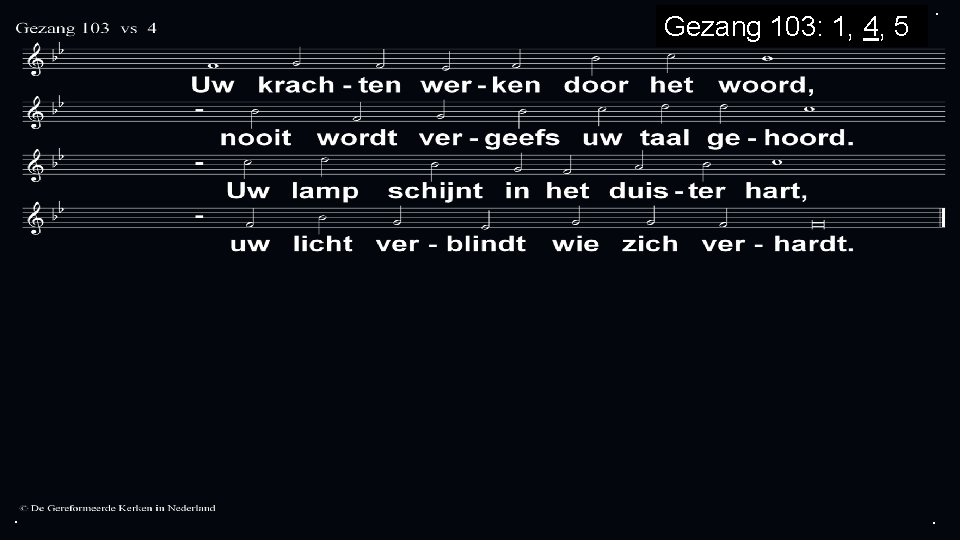 Gezang 103: 1, 4, 5 . . . 