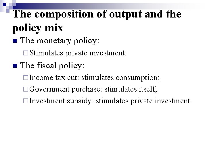 The composition of output and the policy mix n The monetary policy: ¨ Stimulates