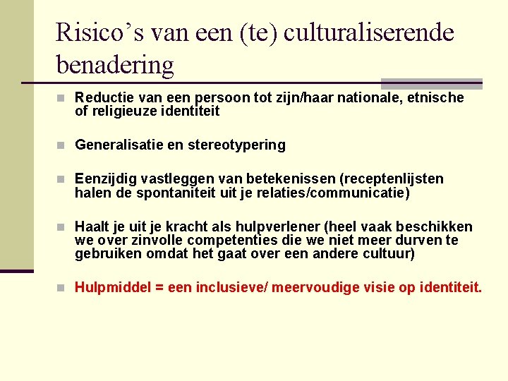 Risico’s van een (te) culturaliserende benadering n Reductie van een persoon tot zijn/haar nationale,