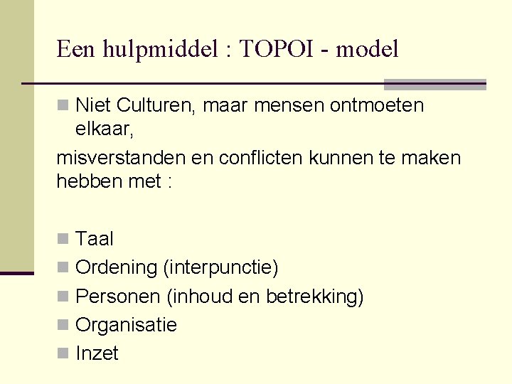 Een hulpmiddel : TOPOI - model n Niet Culturen, maar mensen ontmoeten elkaar, misverstanden