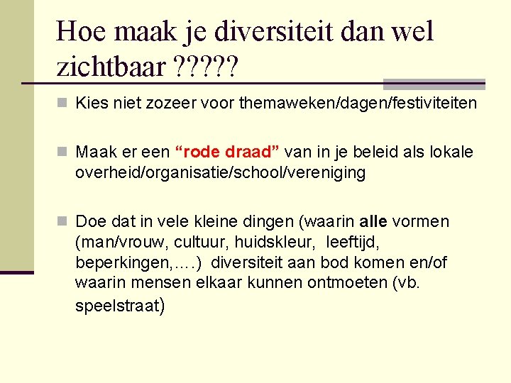 Hoe maak je diversiteit dan wel zichtbaar ? ? ? n Kies niet zozeer Hoe maak je diversiteit dan wel zichtbaar ? ? ? n Kies niet zozeer