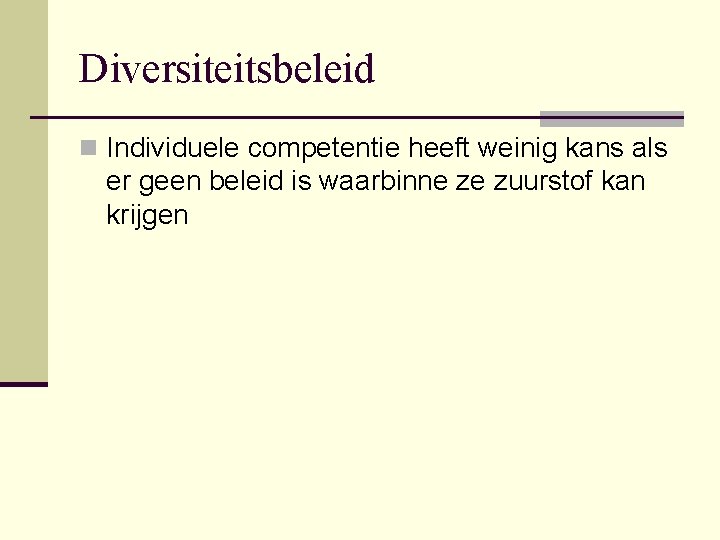 Diversiteitsbeleid n Individuele competentie heeft weinig kans als er geen beleid is waarbinne ze