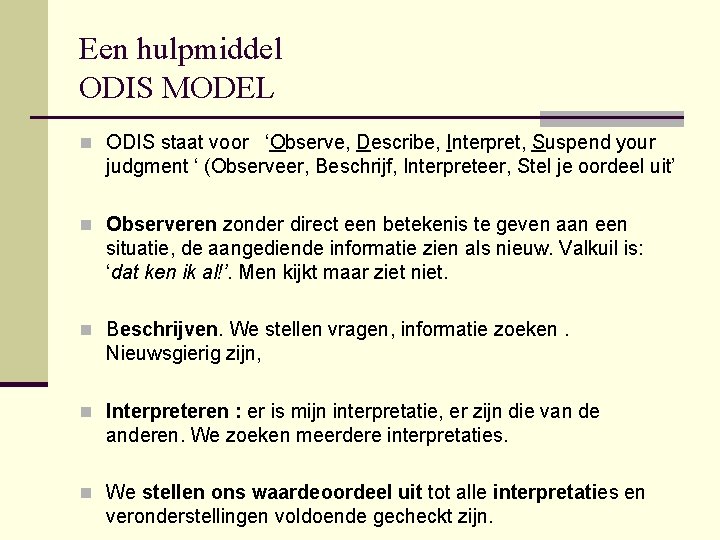 Een hulpmiddel ODIS MODEL n ODIS staat voor ‘Observe, Describe, Interpret, Suspend your judgment